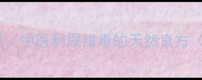 图片 小木通泡水喝的功效与禁忌：中医利尿排毒的天然良方（附适用人群与使用指南）2