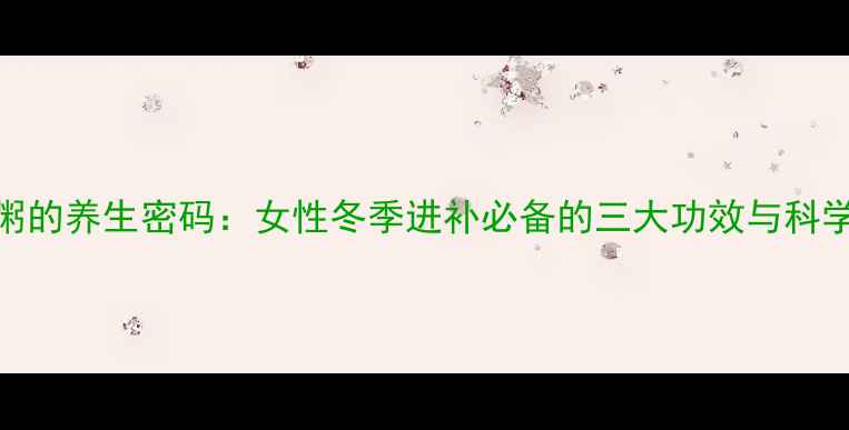 图片 小米茨实粥的养生密码：女性冬季进补必备的三大功效与科学食用指南