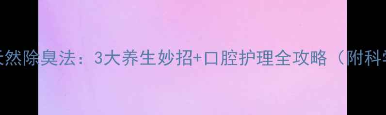 图片 小苏打天然除臭法：3大养生妙招+口腔护理全攻略（附科学原理）