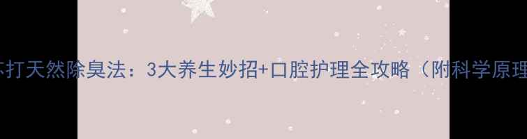 图片 小苏打天然除臭法：3大养生妙招+口腔护理全攻略（附科学原理）1