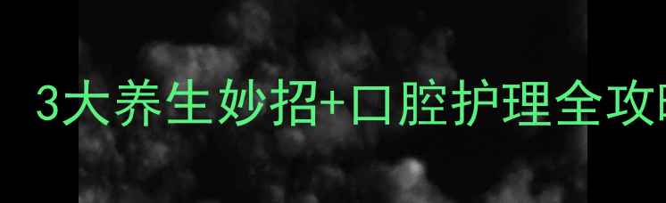 小苏打天然除臭法3大养生妙招口腔护理全攻略附科学原理