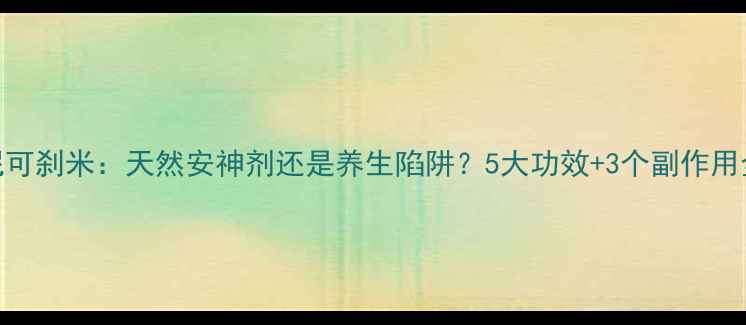 尼可刹米天然安神剂还是养生陷阱5大功效3个副作用全