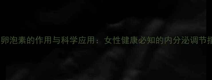 尿促卵泡素的作用与科学应用女性健康必知的内分泌调节指南
