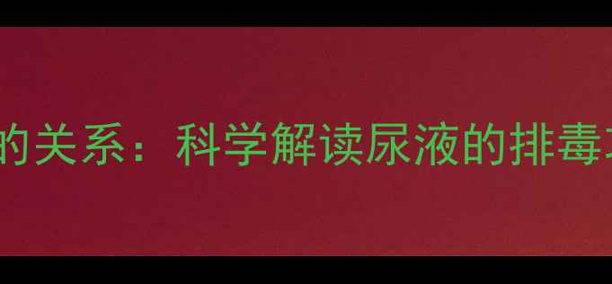 图片 尿液颜色与健康的关系：科学解读尿液的排毒功能与养生价值1