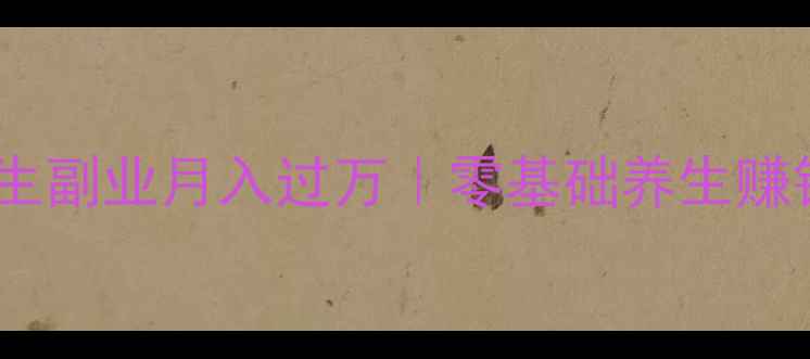 图片 居家养生副业月入过万｜零基础养生赚钱攻略2