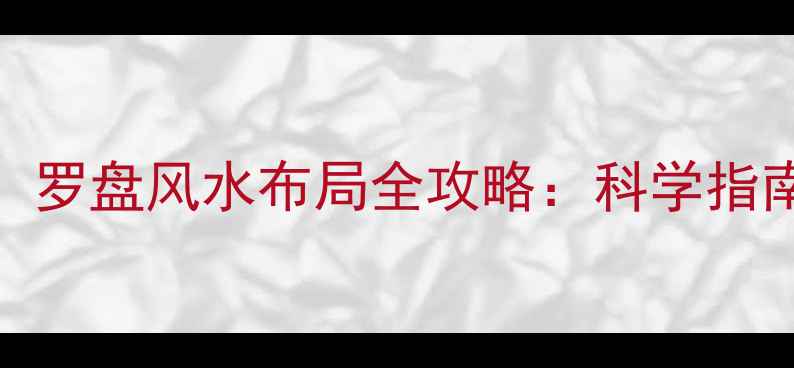 居家养生必看罗盘风水布局全攻略科学指南助你健康顺遂
