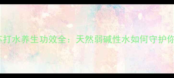 图片 屈臣氏苏打水养生功效全：天然弱碱性水如何守护你的健康2