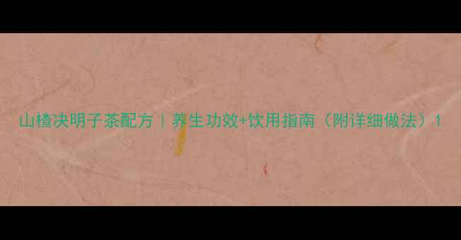山楂决明子茶配方养生功效饮用指南附详细做法