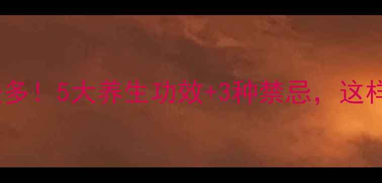 山楂煮水好处多5大养生功效3种禁忌这样喝效果翻倍