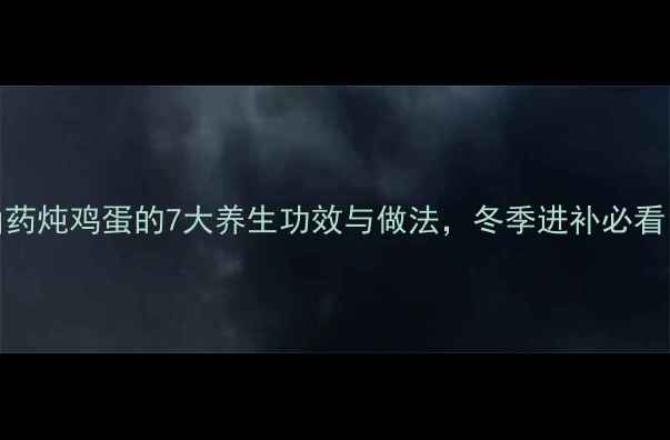 图片 山药炖鸡蛋的7大养生功效与做法，冬季进补必看！