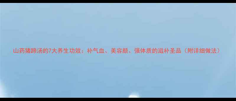 图片 山药猪蹄汤的7大养生功效：补气血、美容颜、强体质的滋补圣品（附详细做法）