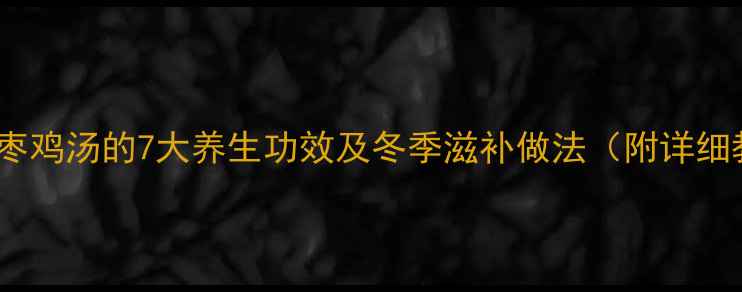 山药红枣鸡汤的7大养生功效及冬季滋补做法附详细教程