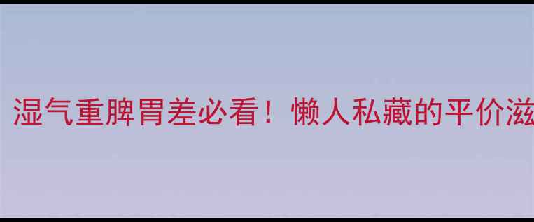 山药蛋蛋养生指南湿气重脾胃差必看懒人私藏的平价滋补法5种神仙吃法