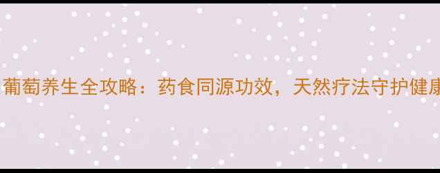 图片 山葡萄养生全攻略：药食同源功效，天然疗法守护健康1