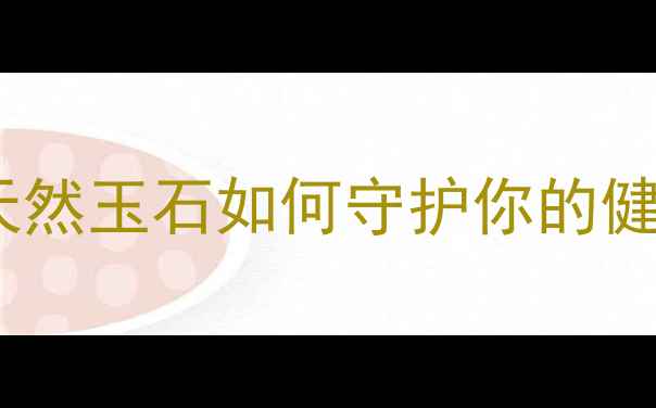 岫岩玉养生功效大天然玉石如何守护你的健康科学功效与作用