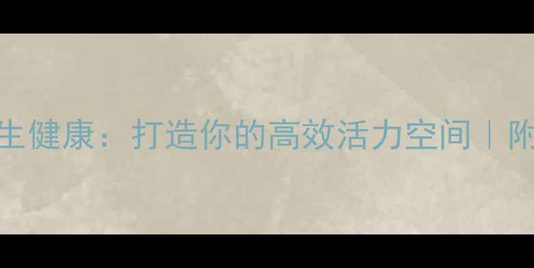 图片 工作环境与养生健康：打造你的高效活力空间｜附超全改造指南