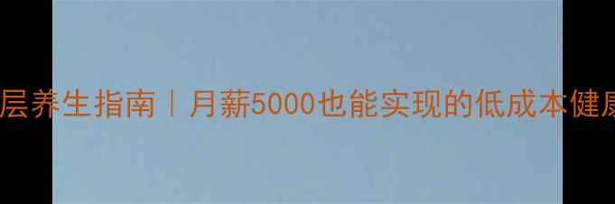 工薪阶层养生指南月薪5000也能实现的低成本健康计划