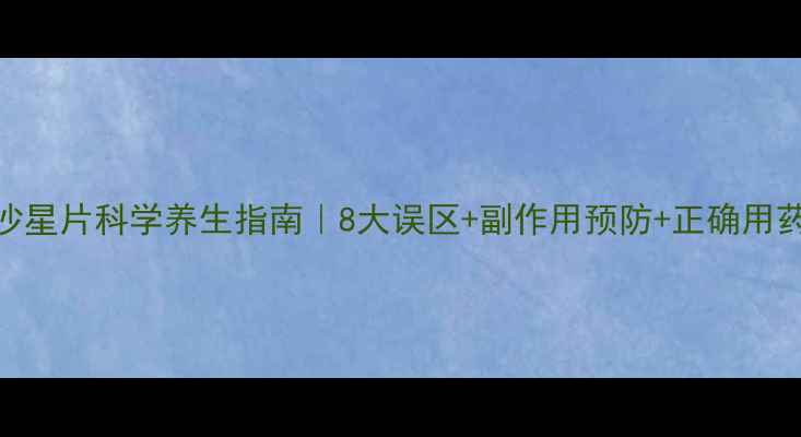 左氧氟沙星片科学养生指南8大误区副作用预防正确用药全攻略