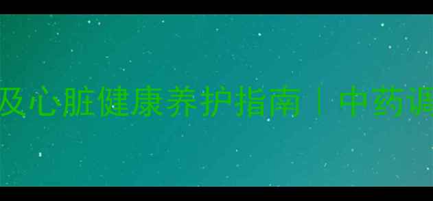 图片 左西孟旦副作用及心脏健康养护指南｜中药调理+饮食禁忌全1