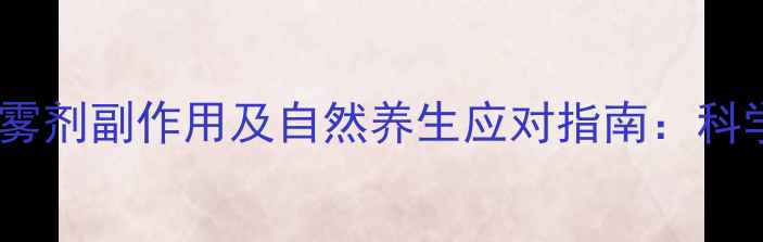 图片 布地奈德鼻喷雾剂副作用及自然养生应对指南：科学护鼻全攻略1