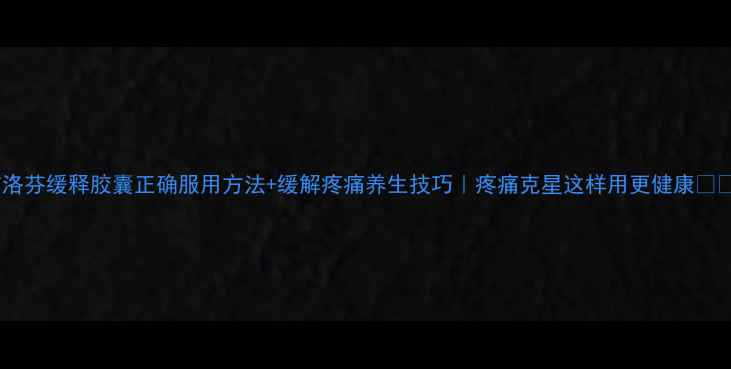 图片 布洛芬缓释胶囊正确服用方法+缓解疼痛养生技巧｜疼痛克星这样用更健康💊✨2