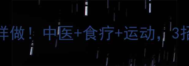 帕金森早期干预这样做中医食疗运动3招帮你稳住神经元