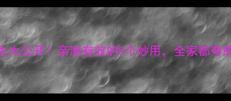 图片 干橙皮养生大公开！亲测有效的5个妙用，全家都夸的健康秘诀