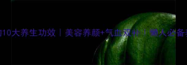 图片 干红枣的10大养生功效｜美容养颜+气血双补｜懒人必备养生零食
