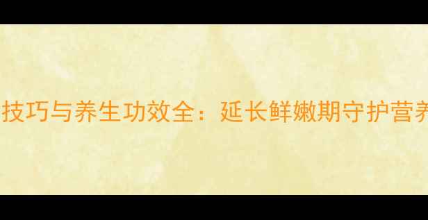 图片 平菇保鲜技巧与养生功效全：延长鲜嫩期守护营养不流失1