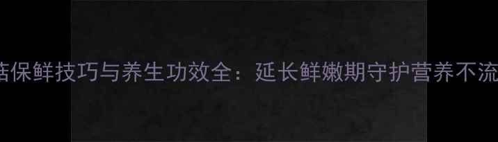 平菇保鲜技巧与养生功效全延长鲜嫩期守护营养不流失