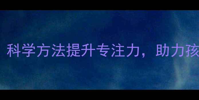 图片 幼儿养生正当时：科学方法提升专注力，助力孩子高效学习成长2