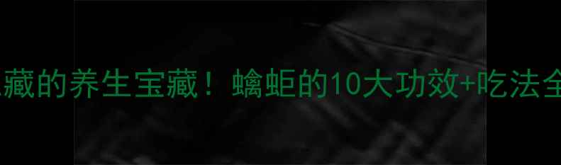 图片 广西人私藏的养生宝藏！蠄蚷的10大功效+吃法全公开✨1