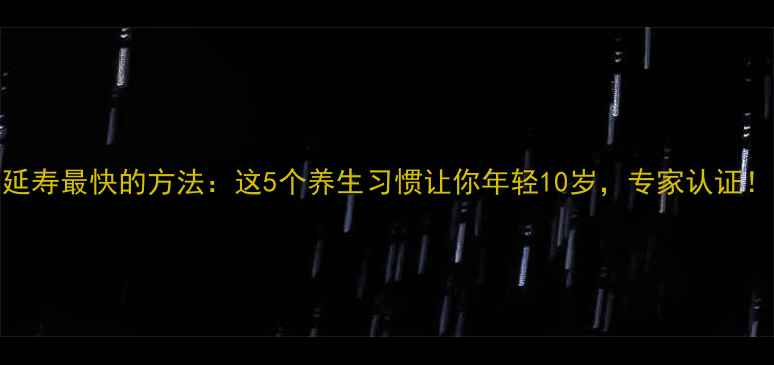 图片 延寿最快的方法：这5个养生习惯让你年轻10岁，专家认证！