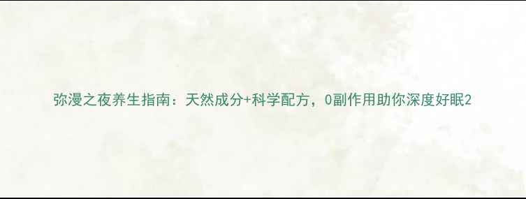 弥漫之夜养生指南天然成分科学配方0副作用助你深度好眠