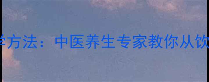 图片 强肾壮阳的10个科学方法：中医养生专家教你从饮食到运动全面调理1