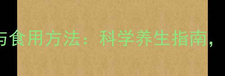 当归三七搭配禁忌与食用方法科学养生指南这样吃效果翻倍
