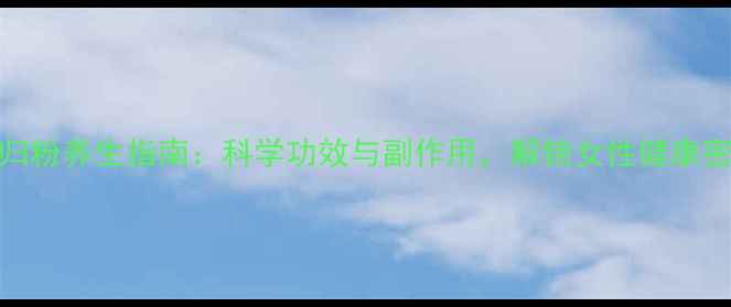 图片 当归粉养生指南：科学功效与副作用，解锁女性健康密码