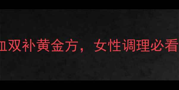 当归黑豆煮鸡蛋气血双补黄金方女性调理必看3大功效详细教程