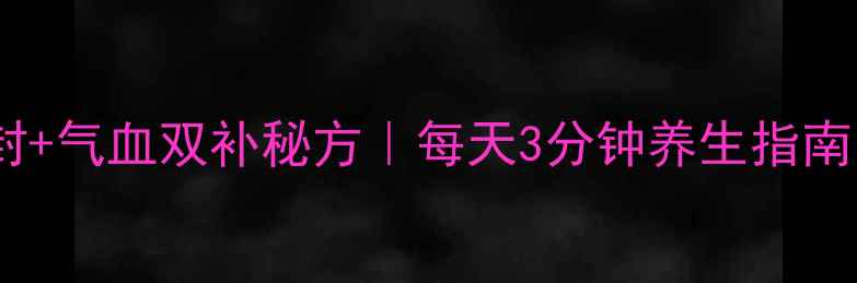 微信零钱到账解封气血双补秘方每天3分钟养生指南附真实案例
