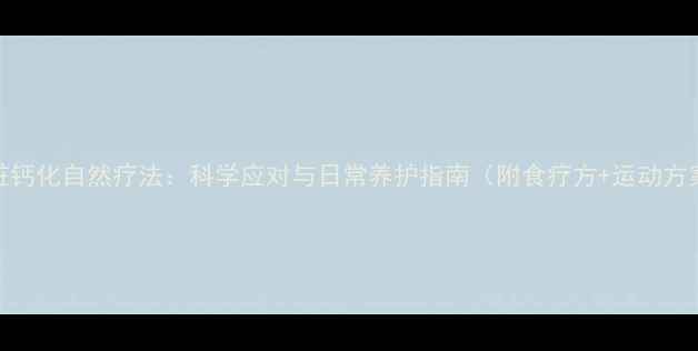 心脏钙化自然疗法科学应对与日常养护指南附食疗方运动方案