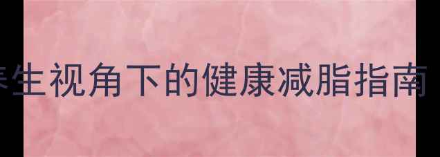 快速消肉技巧中医养生视角下的健康减脂指南附食谱穴位按摩