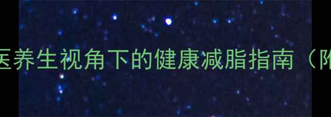 图片 快速消肉技巧：中医养生视角下的健康减脂指南（附食谱+穴位按摩）2