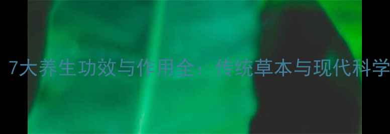 图片 怀生是什么？7大养生功效与作用全：传统草本与现代科学的完美融合1