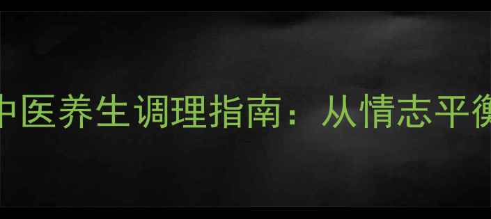 图片 性心理障碍的中医养生调理指南：从情志平衡到饮食运动全