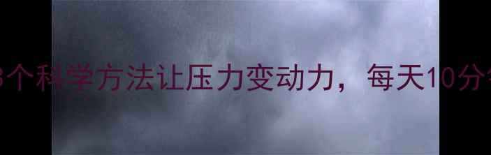图片 情绪养生｜3个科学方法让压力变动力，每天10分钟活力全开2
