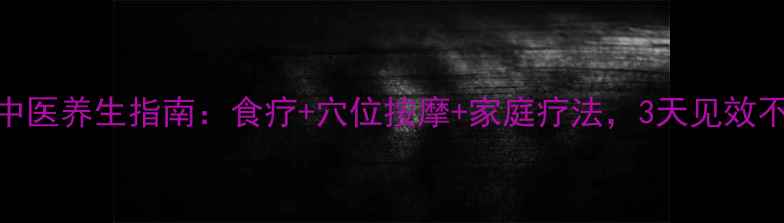 感冒中医养生指南食疗穴位按摩家庭疗法3天见效不反复