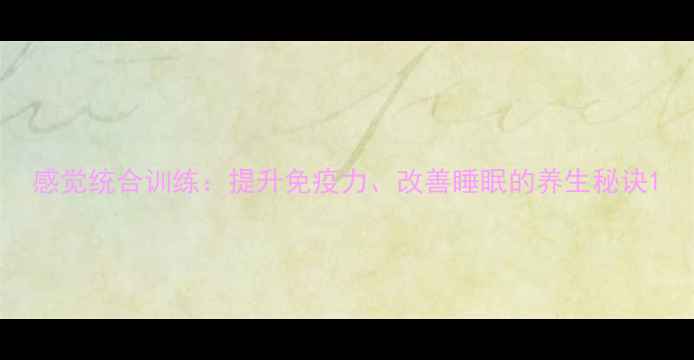 图片 感觉统合训练：提升免疫力、改善睡眠的养生秘诀1
