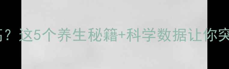 成年后还能长高这5个养生秘籍科学数据让你突破遗传限制