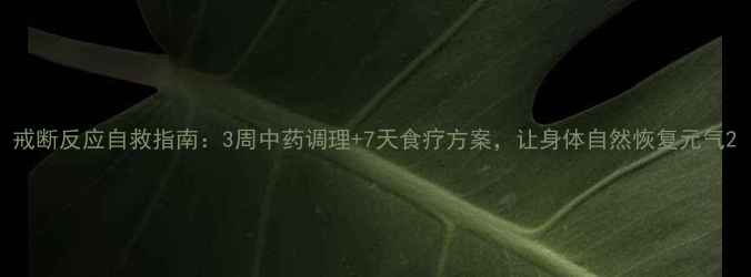 图片 戒断反应自救指南：3周中药调理+7天食疗方案，让身体自然恢复元气2