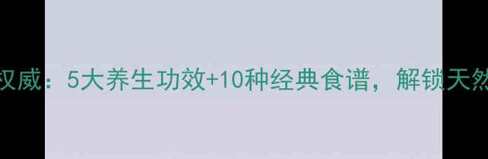 扁豆食疗权威5大养生功效10种经典食谱解锁天然营养密码